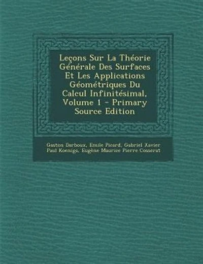 Letons Sur La ThTorie GTnTrale Des Surfaces Et Les Applications GTomTtriques Du Calcul InfinitTsimal, Volume 1 - Primary Source Edition