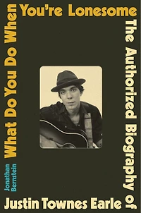 What Do You When You're Lonesome: The Authorized Biography of Justin Townes Earle