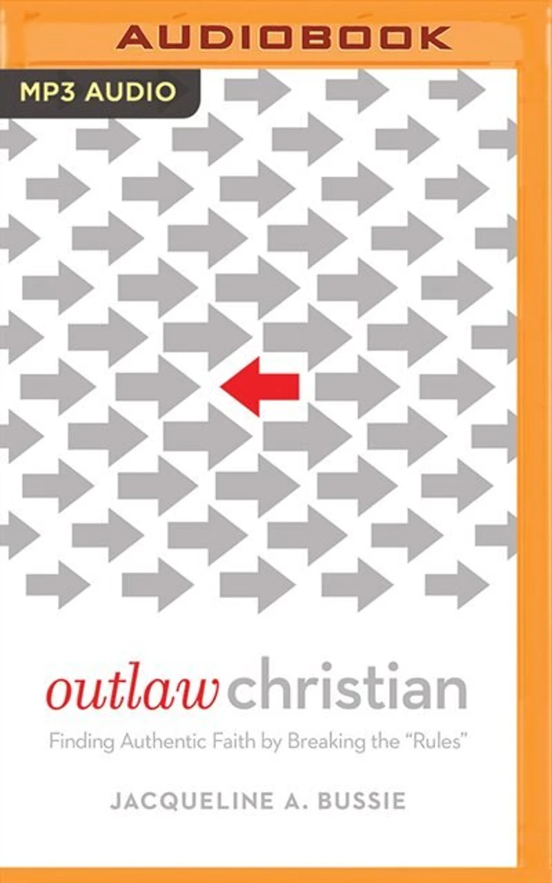 Outlaw Christian: Finding Authentic Faith by Breaking the "Rules"