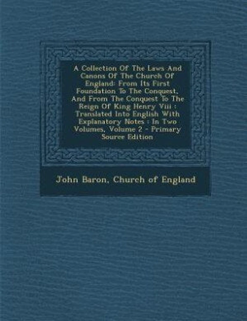 A Collection Of The Laws And Canons Church England: From Its First Foundation To Conquest, Conquest Reign King Henry Viii: Translated Into English With Explanatory Notes: Two Volumes; Volume 2