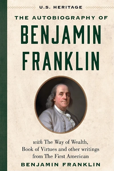 The Autobiography of Benjamin Franklin (U.S. Heritage): with The Way of Wealth, Book of Virtues and Other Writings from The First American
