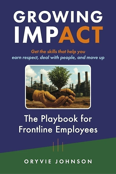 Growing Impact: The Playbook For Frontline Employees: Get the skills that help you earn respect, deal with people, and move up