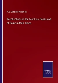 Recollections of the Last Four Popes and of Rome in their Times