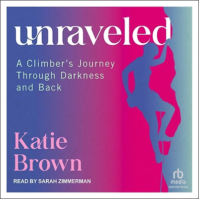Unraveled: A Climber's Journey Through Darkness and Back
