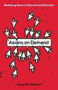 Asians on Demand: Mediating Race Video Art and Activism