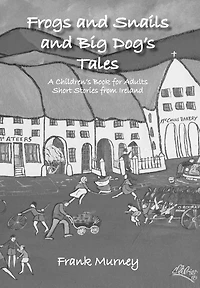 Frogs and Snails Big Dog's Tales: A Children's Book for Adults Short Stories from Ireland