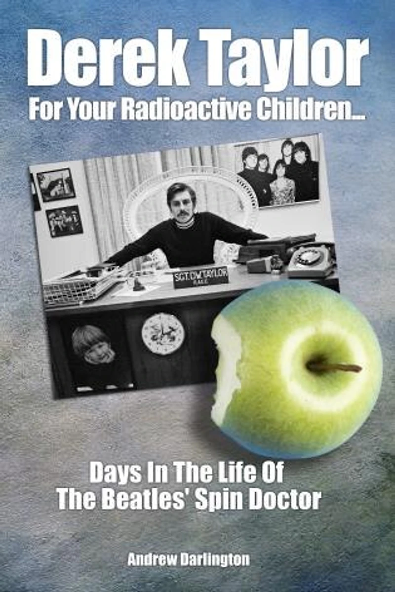 Derek Taylor: For Your Radioactive Children: Days The Life Of Beatles' Spin Doctor