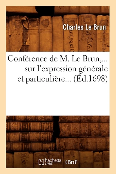 Conférence de M. Le Brun Sur l'Expression Générale Et Particulière (Éd.1698)