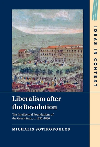 Liberalism after the Revolution: Intellectual Foundations of Greek State, c. 1830–1880