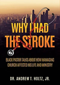 Why I Had the Stroke: Black Pastor Talks About How Managing Church Affected His Life and Ministry