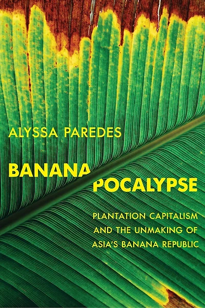 Bananapocalypse: Plantation Capitalism and the Unmaking of Asia's Banana Republic