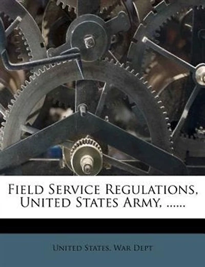 Field Service Regulations, United States Army, ......