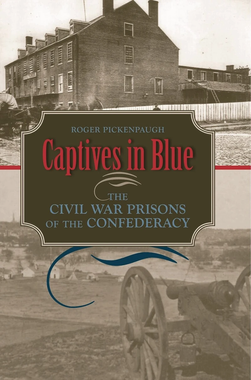 Captives Blue: the Civil War Prisons of Confederacy