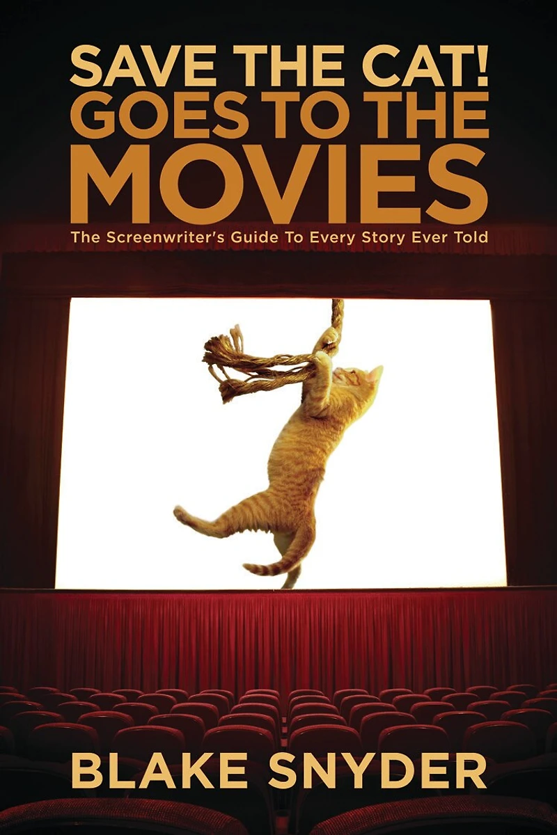 Save The Cat! Goes to Movies: Screenwriter's Guide Every Story Ever Told
