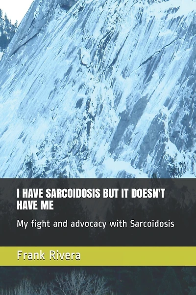 I Have Sarcoidosis But It Doesn't Have Me: My fight and advocacy with Sarcoidosis