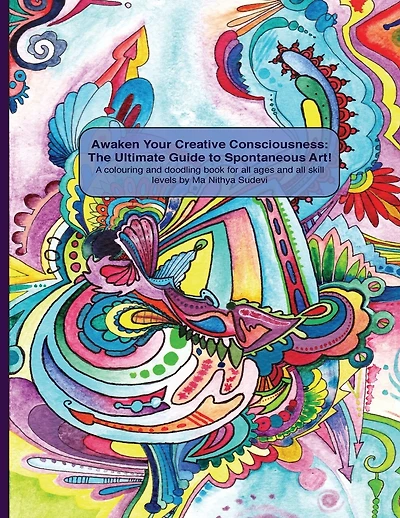 Awaken Your Creative Consciousness: The Ultimate Guide to Spontaneous Art!: A colouring and doodling book for all ages and all skill levels.