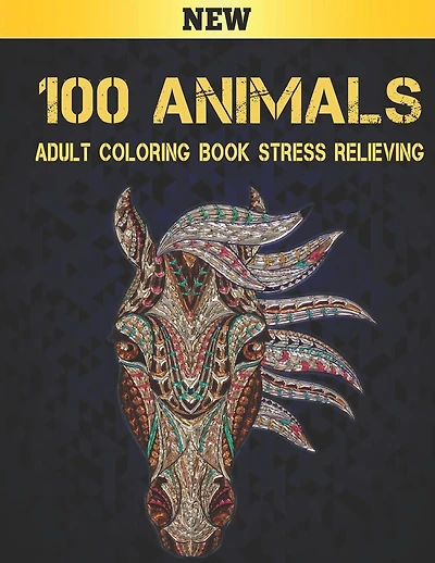 100 Animals Adult Coloring Book Stress Relieving: Coloring Book 100 Animal Designs Adult Coloring Book with Lions, dragons, butterfly, Elephants, Owls, Horses, Dogs, Cats and Tigers Amazing Animals Patterns Relaxation