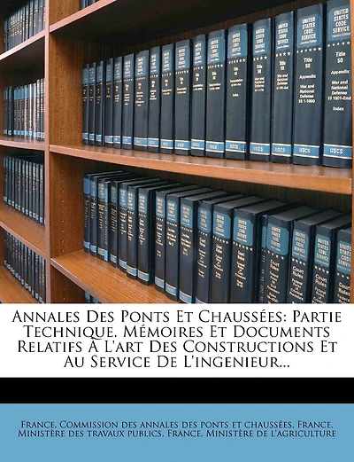 Annales Des Ponts Et Chaussees: Partie Technique. Memoires Et Documents Relatifs A L'Art Des Constructions Et Au Service de L'Ingenieur...