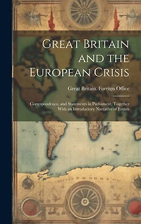Great Britain and the European Crisis: Correspondence, and Statements in Parliament, Together With an Introductory Narrative of Events