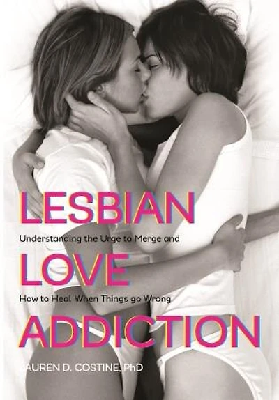 Lesbian Love Addiction: Understanding The Urge To Merge And How Heal When Things Go Wrong