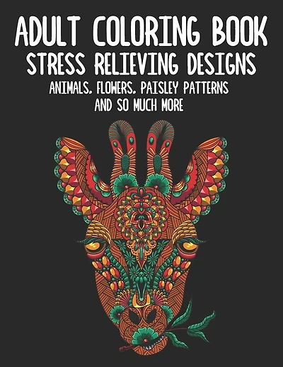 Adult Coloring Book: Animals, Flowers, Paisley Patterns And So Much More - Stress Relief Coloring Books for Adults