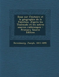 Essai sur l'Histoire Et la Géographie de Palestine: D'Après les Thalmuds Autres Sources Rabbiniques (Classic Reprint)