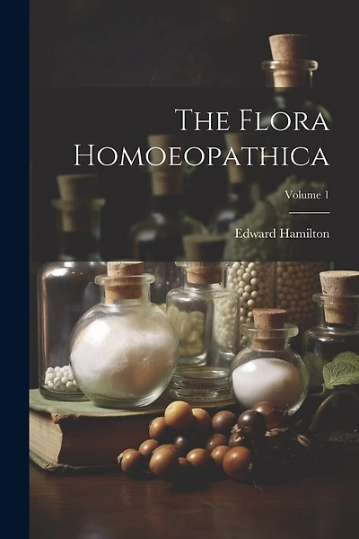 The Flora Homoeopathica; Volume 1