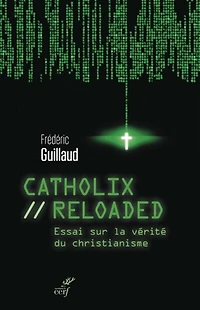 Catholix reloaded : essai sur la vérité du christianisme: christianisme