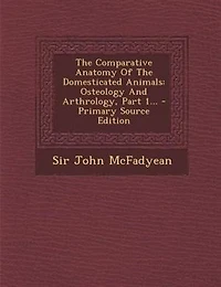 The Comparative Anatomy Of Domesticated Animals: Osteology And Arthrology, Part 1