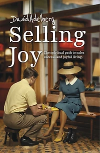 Selling Joy: The Spiritual path to sales success and joyful living