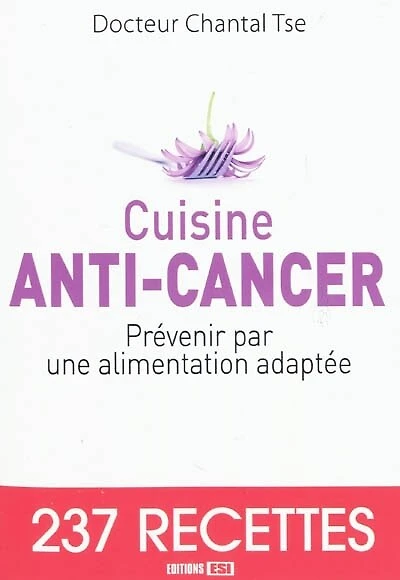 Cuisine anti-cancer : prévenir par une alimentation adaptée : 237 recettes: prévenir par une alimentation adaptée