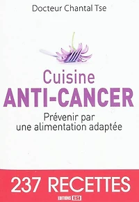 Cuisine anti-cancer : prévenir par une alimentation adaptée : 237 recettes: prévenir par une alimentation adaptée