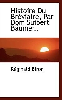 Histoire Du Bréviaire, Par Dom Suibert Bäumer
