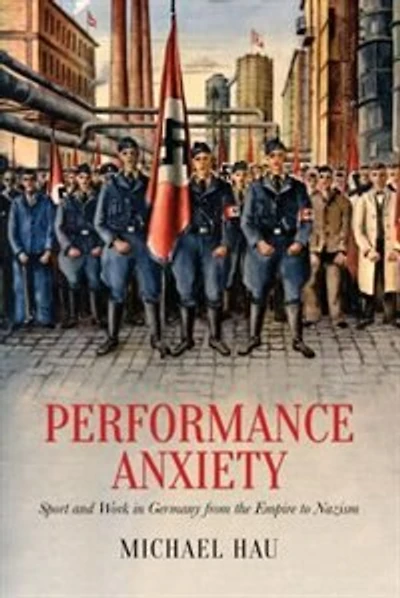 Performance Anxiety: Sport and Work Germany from the Empire to Nazism
