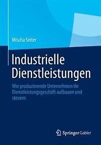 Industrielle Dienstleistungen: Wie produzierende Unternehmen ihr Dienstleistungsgeschäft aufbauen und steuern