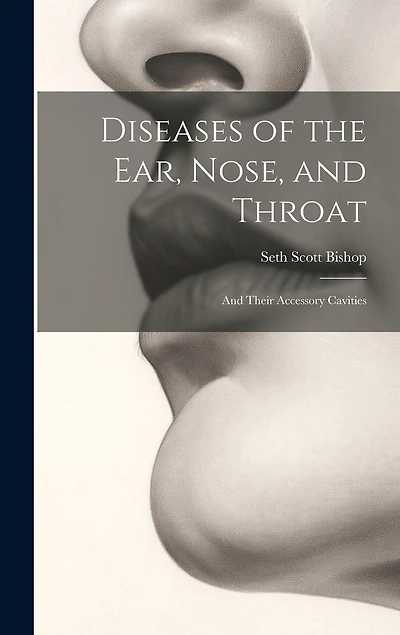 Diseases of the Ear, Nose, and Throat: And Their Accessory Cavities