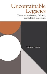 Uncontainable Legacies: Theses On Intellectual, Cultural, And Political Inheritance