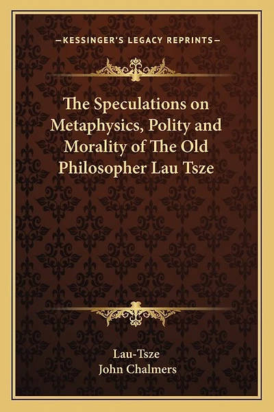 The Speculations on Metaphysics, Polity and Morality of the Old Philosopher Lau Tsze