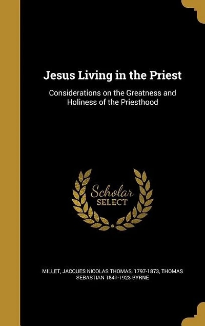 Jesus Living in the Priest: Considerations on the Greatness and Holiness of the Priesthood