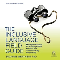 The Inclusive Language Field Guide: 6 Simple Principles for Avoiding Painful Mistakes and Communicating Respectfully