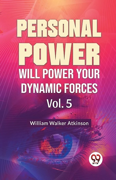 Personal Power Will Power Your Dynamic Forces Vol. 5