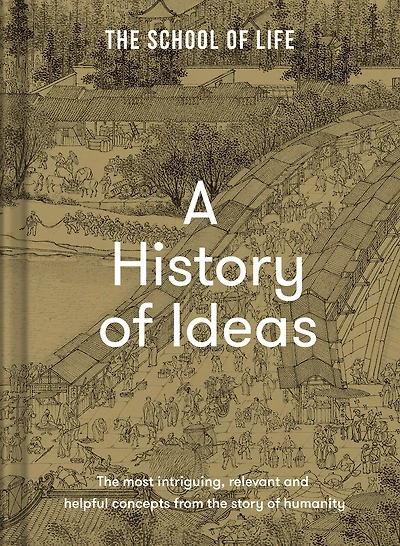 A History of Ideas: The most intriguing, relevant and helpful concepts from the story of humanity