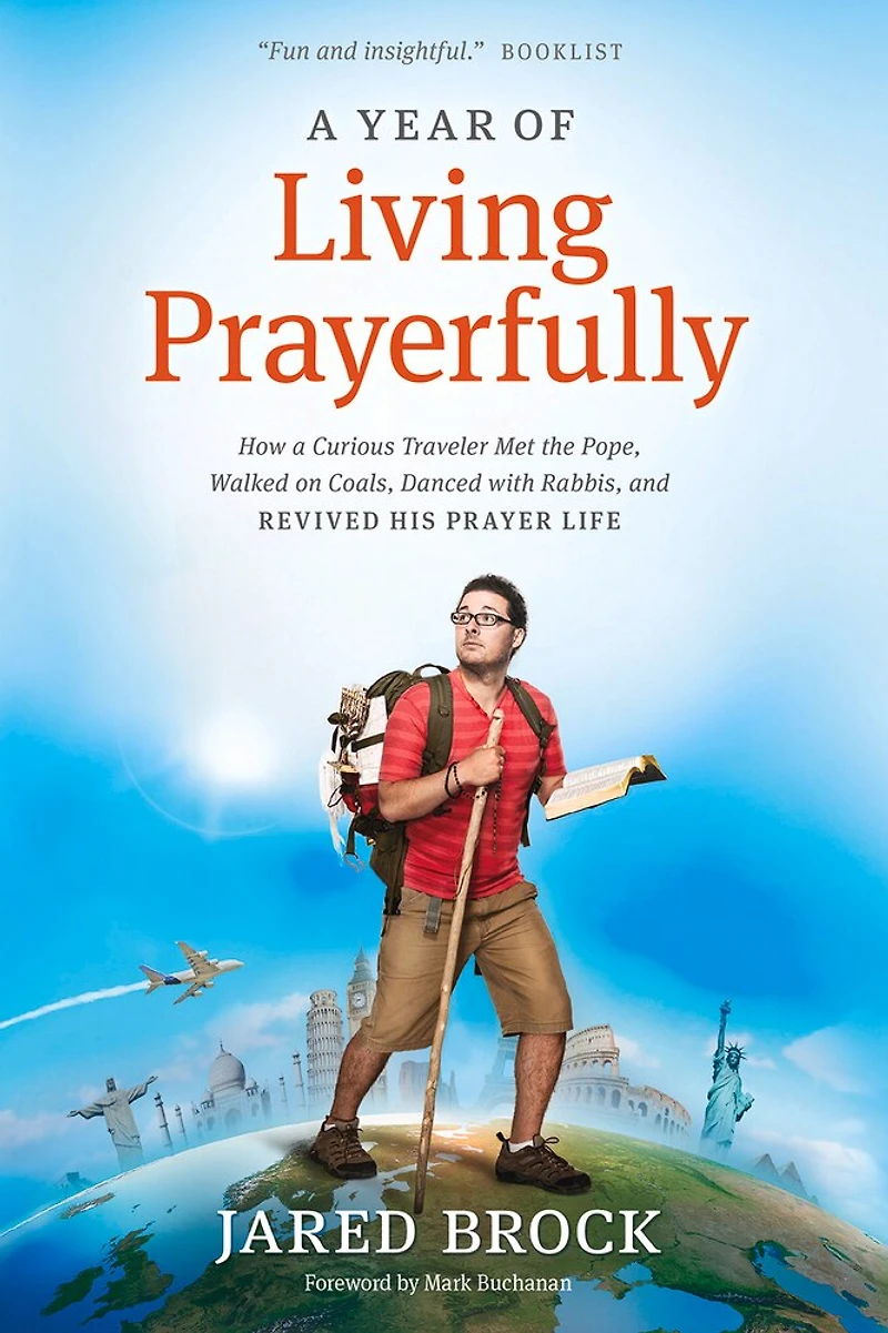 A Year of Living Prayerfully: How Curious Traveler Met the Pope, Walked on Coals, Danced with Rabbis, and Revived His Prayer Life