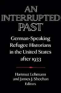 An Interrupted Past: German-Speaking Refugee Historians the United States after 1933