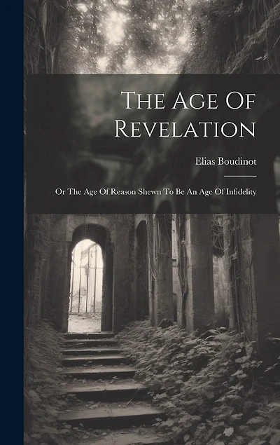 The Age Of Revelation: Or The Age Of Reason Shewn To Be An Age Of Infidelity