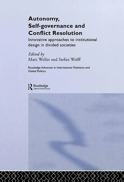 Autonomy, Self Governance and Conflict Resolution: Innovative Approaches To Institutional Design Divided Societies