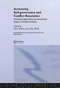 Autonomy, Self Governance and Conflict Resolution: Innovative Approaches To Institutional Design Divided Societies