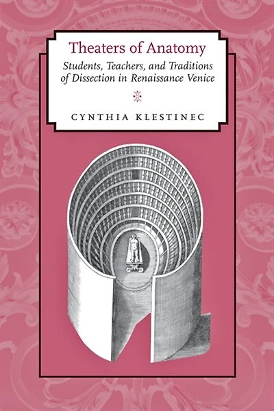 Theaters of Anatomy: Students, Teachers, and Traditions Dissection Renaissance Venice
