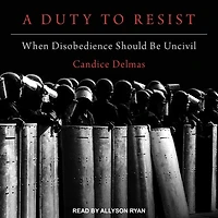 A Duty to Resist Lib/E: When Disobedience Should Be Uncivil
