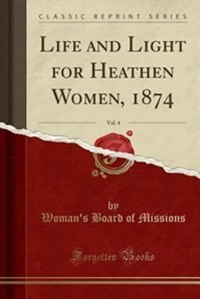 Life and Light for Heathen Women, 1874, Vol. 4 (Classic Reprint)